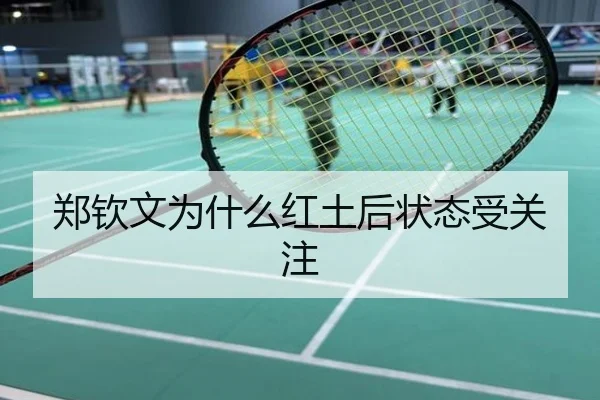 郑钦文为什么红土后状态受关注