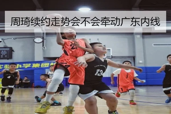 周琦续约走势会不会牵动广东内线